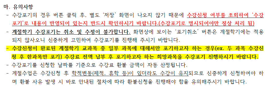 2023학년도 하계 계절학기 등록 안내    1. 등록기간 및 내용   가. 등록기간: 2023.06.13.(화) ~ 06.15.(목) 01:00 ~ 17:00 (단, 2023.06.13.(화)의 경우, 07:00부터 등록 가능)   나. 수강료: 학점당 일십만원(100,000원/1학점)   다. 등록금 납부 방법  등록금 고지서 발급(등록기간 중에만 발급 가능):   · 포탈 → 학사 서비스 → 즐겨찾기/전체 메뉴 → 장학/등록 → 계절수업 등록금 고지서 출력  · 학교홈페이지 → 우측상단 [학사지원] → 등록/장학 → 등록금 → 등록금 고지서 출력 바로가기  등록금 수납:※ 계절학기 수강료 납부는 ‘국민은행’에서만 가능합니다.  · 등록금 고지서 상에 조회되는 개인별 가상계좌 수납  · 은행창구 수납: 등록금 고지서를 출력하여 은행 방문 후 수납   (개인 가상계좌는 유선 안내가 불가하오니 사전 고지서 확인 필요)  납부확인서출력:   · 포탈 → 학사서비스 → 장학/등록 → 등록금 납부확인서 출력  · 학교 홈페이지 → 학사지원 → 등록/장학 → 등록금 → 등록금 납부확인서 출력    2. 수강포기 및 이에 따른 수강료 환불   가. 대상자: 2023-하계 계절학기 수강신청 및 등록금 납부를 완료한 학생   나. 신청 방법(반드시 2가지 과정(①, ②)을 모두 진행해야만 수강포기 및 환불 진행 가능)   ① 포탈 → 학사 서비스 → 학적기본조회 →신상 → 환불정보(계좌번호, 은행, 예금주) 입력   ※ 환불정보는 보호자 계좌 반환을 원칙으로 하며 환불정보 예금주와 보호자명이 일치해야 합니다.   ※ 부득이한 경우에 한하여 별도 계좌로 수령하고자 하는 경우 1) 받고자 하는 계좌정보로 환불정보 입력, 2) 수강포기 진행 후, 붙임의 ‘계절수업 수강료 환불계좌 변경 사유서’를 작성하여 [제목: 학번+이름+계절학기 환불 신청]/[내용: 별도 계좌로 받아야 하는 사유]의 형식에 맞춰 붙임파일과 함께 교무팀 학사 메일(haksa@ajou.ac.kr) 송부   ② 포탈 → 학사 서비스 → 교과수업 → 수강포기   ※ 수강포기 시 자동으로 환불신청 및 수강정보 삭제까지 진행되므로 수강포기 진행 후에는 취소 불가   다. 신청기간: 등록금 납부 완료 후, 당일 저녁 20:00(저녁 8시)부터 수강료 환불 가능 기간까지(07.11.(화) 23:59)  라. 환불처리 시점: 각 환불 적용 기준일 마지막 날을 기점으로 2~3주 소요   (ex. 7월 3일 수강포기를 진행해도 환불처리는 7월 말 ~ 8월 초에 처리 완료됨)   마. 2023-하계 계절학기 수강료 환불 기준  폐강 과목 및 개강일 전 까지 • 07.02.(일) 23:59 까지: 전액 반환  개강일 0시 ~ 수업일 수 1/3 초과 전 • 07.03.(월) ~ 07.09.(일) 23:59: 수강료의 2/3 반환  수업일 수 1/3 이후 ~ 수업일 수 1/2 초과 전 • 07.10.(월) ~ 07.11.(화) 23:59: 수강료의 1/2 반환  수업일 수 1/2 초과 후 • 07.12.(수)부터: 수강포기 불가(반환하지 않음)     마. 유의사항    - 수강포기의 경우 버튼 클릭 후, 별도 ‘저장’ 화면이 나오지 않기 때문에 수강신청 여부를 조회하여 ‘수강포기’로 내용이 반영되어 있는지 반드시 확인하시기 바랍니다.(수강포기로 명시되어야만 정상 처리 됨)   - 계절학기 수강포기는 취소 및 수정이 불가합니다. 화면상에 보이는 ‘포기취소’ 버튼은 계절학기에는 적용되지 않사오니 신중하게 고민하여 수강포기를 진행해 주시기 바랍니다.   - 수강신청이 완료된 계절학기 교과목 중 일부 과목에 대해서만 포기하고자 하는 경우(ex. 두 과목 수강신청 후 한과목만 포기) 수강료 전액 납부 후 포기하고자 하는 희망과목을 수강포기 진행하시기 바랍니다.   - 수강포기를 신청한 날짜를 기준으로 수강료 환불 금액이 산정됩니다.   - 계절수업은 수강신청 후 학적변동(제적, 휴학 등)이 있더라도 수강이 유지되므로 신중하게 신청하여야 하며 환불 사유 발생 시 바로 안내된 절차에 따라 환불신청을 진행해야 함을 유의해주시기 바랍니다. 